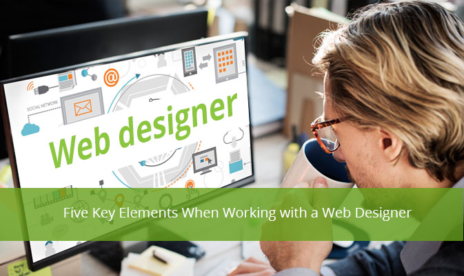 Five Key Elements When Working with a Web Designer Five Key Elements When Working with a Web Designer