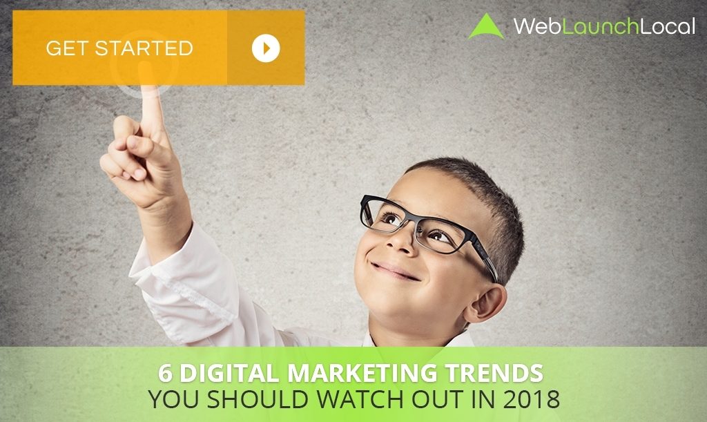 6 Digital Marketing Trends You Should Watch Out in 2018 6 Digital Marketing Trends You Should Watch Out in 2018