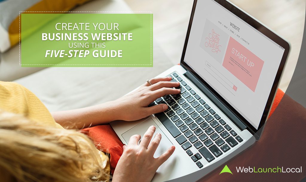 Create Your Business Website Using this Five-Step Guide Create Your Business Website Using this Five-Step Guide