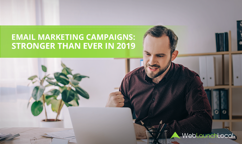 Email Marketing Campaigns: Stronger Than Ever in 2019 Email Marketing Campaigns: Stronger Than Ever in 2019