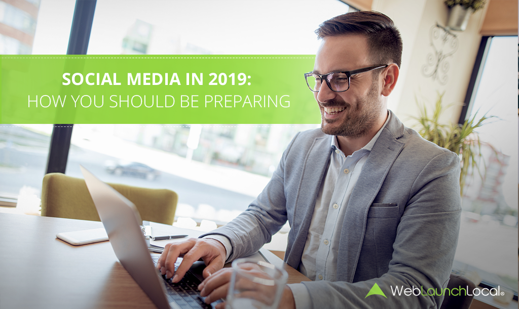 Social Media in 2019: How You Should Be Preparing Social Media in 2019: How You Should Be Preparing
